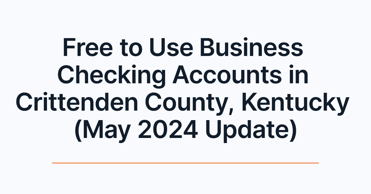 Free to Use Business Checking Accounts in Crittenden County, Kentucky (May 2024 Update)